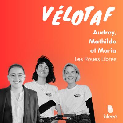 #90 - L'inclusion dans les métiers du vélo - avec Mathilde, Audrey et Maria de “Les Roues Libres”