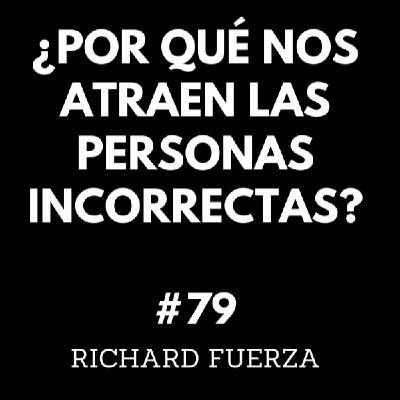#79 - Porque nos atraen las personas incorrectas?