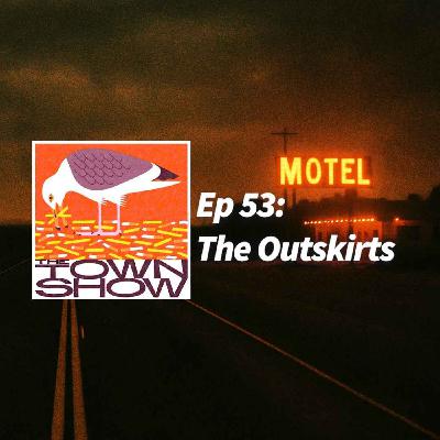Ep 53: The Outskirts Ep 53: The Outskirts