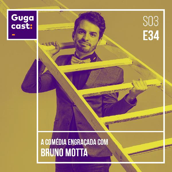 A Comédia Engraçada com BRUNO MOTTA - Gugacast - S03E34 A Comédia Engraçada com BRUNO MOTTA - Gugacast - S03E34