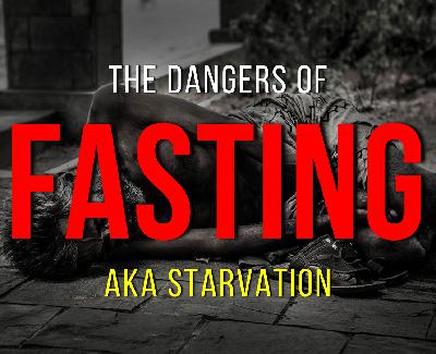 The Dangers of Fasting and Starvation - EAD 17