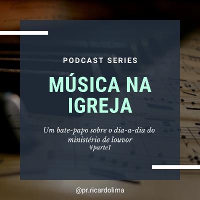 Ep. #054 MÚSICA NA IGREJA I PARTE 1 I Pr Ricardo Lima