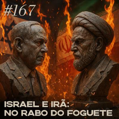 #167 Israel e Irã: no rabo do foguete