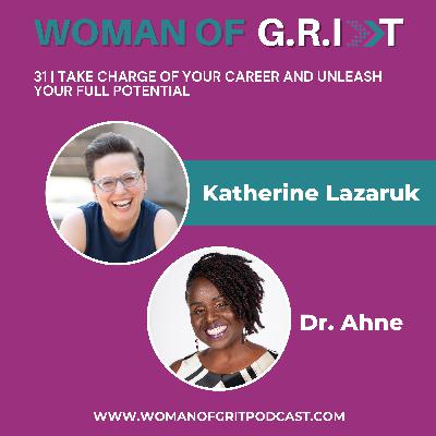 31 | Take Charge of Your Career and Unleash Your Full Potential with Katherine Lazaruk