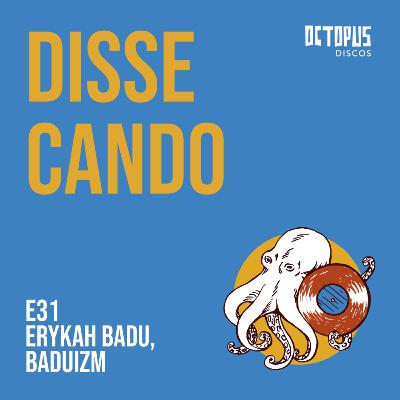 31. DISSECANDO - ERYKAH BADU, BADUIZM, PARTE 2