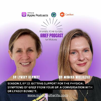 Season 2, Ep 13. Getting Support for the Physical Symptoms of Grief from Your GP: A conversation with Dr Lynsey Bennett.
