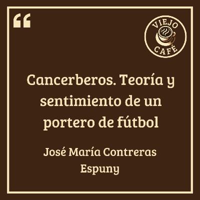 Cancerberos. Teoría y sentimiento de un portero de fútbol - José María Contreras Espuny