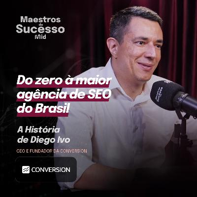 COMO A CONVERSION SE TORNOU A MAIOR AGÊNCIA DE SEO DO BRASIL (DIEGO IVO) | MAESTROS DO SUCESSO #31