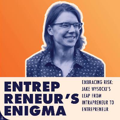 Embracing Risk: Jake Wysocki’s Leap from Intrapreneur to Entrepreneur
