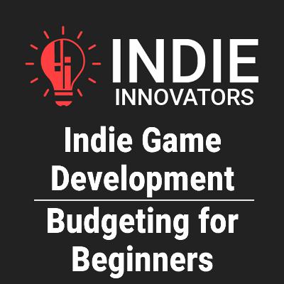 Indie Game Development: Budgeting for Beginners Indie Game Development: Budgeting for Beginners