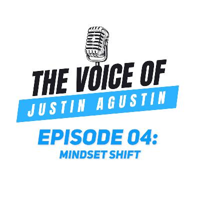 Ep 04: Mindset Shift (The Voice of Justin Agustin)