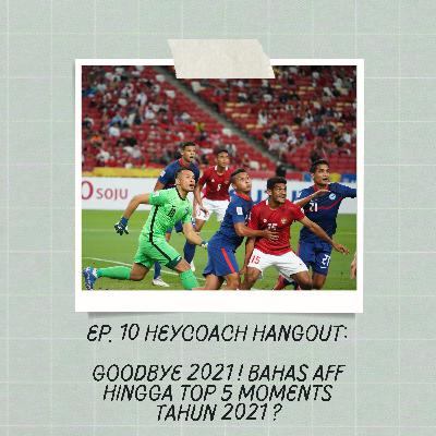 Episode 10 HeyCoach Hangout : Goodbye 2021 ! Bahas AFF hingga Top 5 Moments Tahun 2021 ?