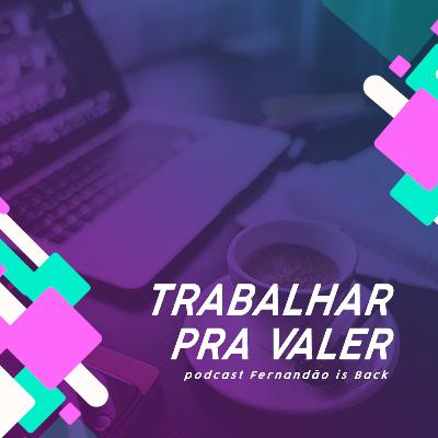 #011 - Trabalhar pra valer
