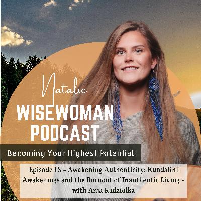 #18 Awakening Authenticity: Kundalini Awakenings and the Burnout of Inauthentic Living - with Anja Kadziolka