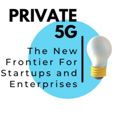 Episode 16 - Private 5G, An Exciting Time for Startups and Enterprises
