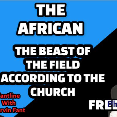 THE AFRICAN: THE BEAST OF THE FIELD, ACCORDING TO THE CHURCH / FANTLINE /FRED PRICE / MARVIN FANT