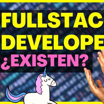 FullStack Developers, ¿existen o son unicornios 🦄?