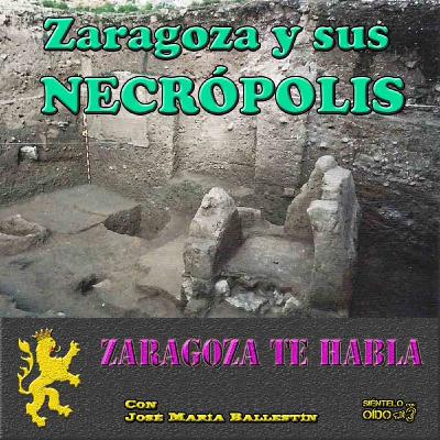 Zaragoza te habla - Zaragoza y sus necrópolis