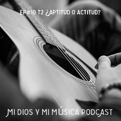 Ep#10 T2 ¿APTITUD O ACTITUD? Ep#10 T2 ¿APTITUD O ACTITUD?