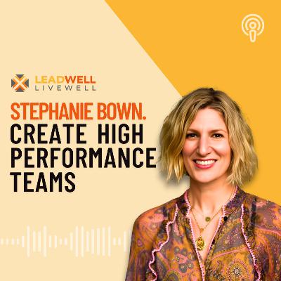 Episode 14: Stephanie Bown. Create High Performance Teams.
