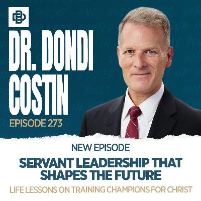 Servant Leadership that Shapes the Future: Life Lessons on Training Champions for Christ with Dr. Dondi Costin, Ep. 273 Servant Leadership that Shapes the Future: Life Lessons on Training Champions for Christ with Dr. Dondi Costin, Ep. 273