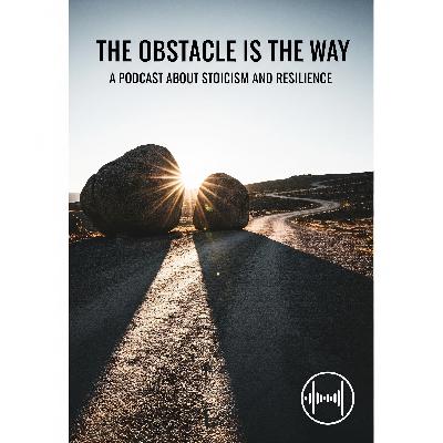 Episode 3 – The Obstacle Is The Way
