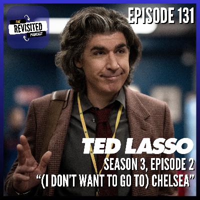 Episode 131: TED LASSO S03E02 "(I Don't Want to Go to) Chelsea" Episode 131: TED LASSO S03E02 "(I Don't Want to Go to) Chelsea"