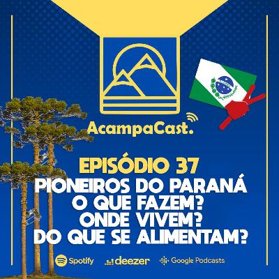 AcampaCast 37 - Pioneiros do Paraná...O que fazem? Onde vivem? Do que se alimentam?