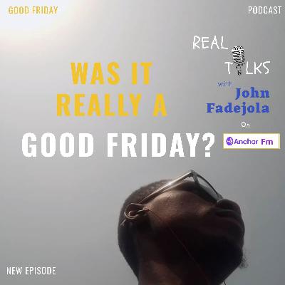Was It Really a Good Friday?