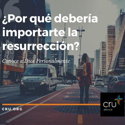 ¿Por qué debería importarte la resurrección?
