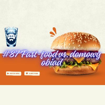 #87 Fast-food vs. domowy obiad