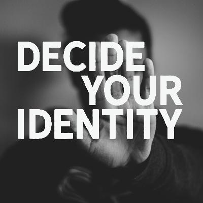 Decide your Identity Decide your Identity