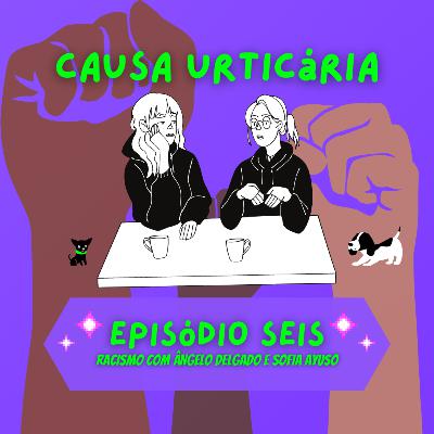 Episódio Seis - Racismo com Ângelo Delgado e Sofia Ayuso Episódio Seis - Racismo com Ângelo Delgado e Sofia Ayuso