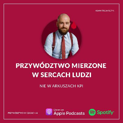Przywództwo mierzone w sercach ludzi, nie w arkuszach KPI
