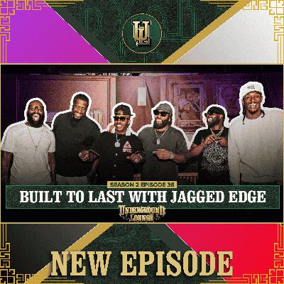 Built to Last W/Jagged Edge | The Underground Lounge S2 E.36