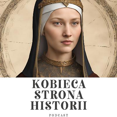 Kobiety Kazimierza Wielkiego cz. 13: Kazimierzówny- Jadwiga | 21. Kobiety Kazimierza Wielkiego cz. 13: Kazimierzówny- Jadwiga | 21.