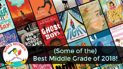 (Some of the) Best Middle Grade Books of 2018: Books Between, Episode 66