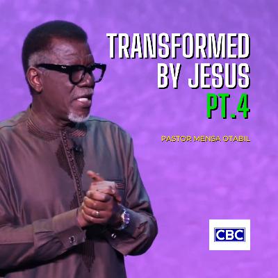 Transformed By Jesus - Pt.4 || Pastor Mensa Otabil
