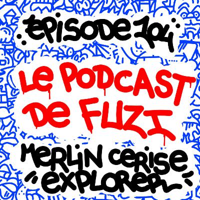 EP104 MERLIN CERISE: Du graffiti à l’exploration polaire