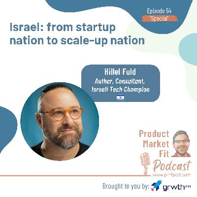 Ep54 (Special): Israel — from startup nation to scale-up nation; w/ Hillel Fuld — Product Market Fit podcast (startups | tech | growth | content)