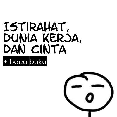 Ep. 47 | Istirahat, Dunia Kerja, dan Cinta (+ baca buku)