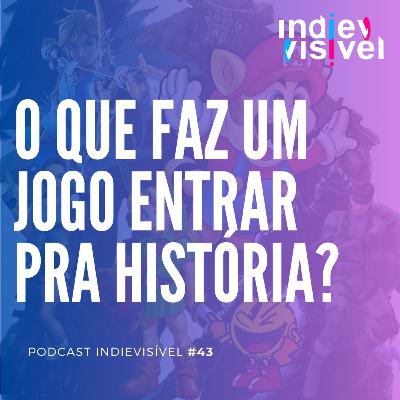 #43: O que faz um jogo entrar pra história?