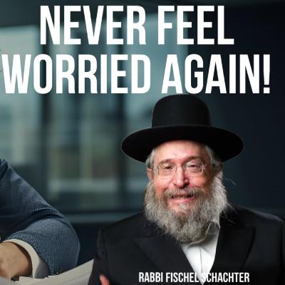 Rabbi Fischel Schachter Exclusive - How to Stop Worrying and Start Living