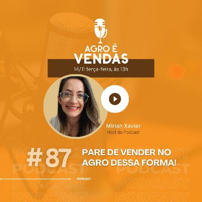 EP 87 | PARE DE VENDER NO AGRO dessa forma!