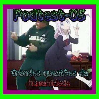 Podtest 02:As grandes questões da humanidade