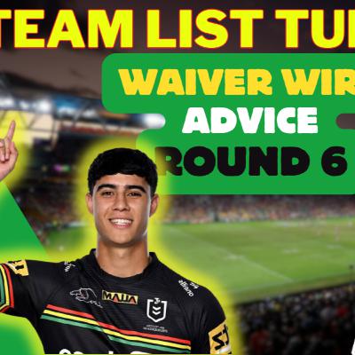 Waiver and Team Lists Q&A - NRL DRAFT - Week 6 Waiver and Team Lists Q&A - NRL DRAFT - Week 6