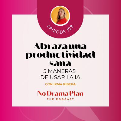 123- Abraza una productividad sana (5 maneras de usar la IA)