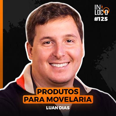 PRODUTOS PARA MOVELARIA (ft. Luan Dias) | In Loco Podcast 125