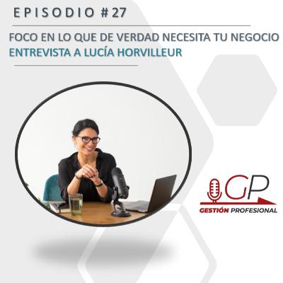 Foco en lo que de verdad necesita tu negocio - Entrevista a Lucía Horvilleur
