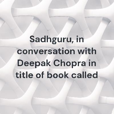 Sadhguru, in conversation with Deepak Chopra - Karma